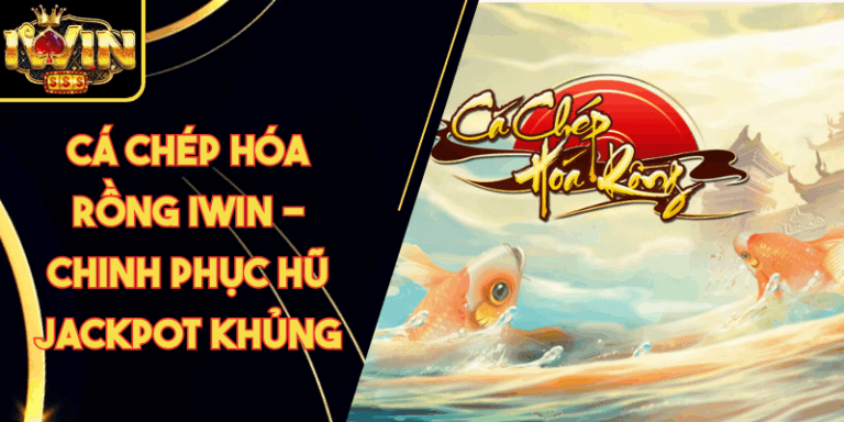 Cá Chép Hóa Rồng Iwin - Chinh Phục Hũ Jackpot Khủng