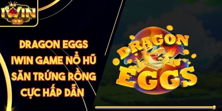 Dragon eggs Iwin Game nổ hũ săn trứng rồng cực hấp dẫn 