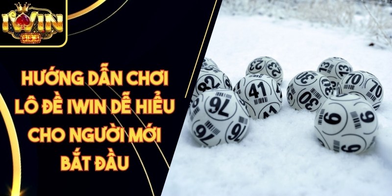 Hướng Dẫn Chơi Lô Đề Iwin Dễ Hiểu Cho Người Mới Bắt Đầu 1 Hướng Dẫn Chơi Lô Đề Iwin Dễ Hiểu Cho Người Mới Bắt Đầu