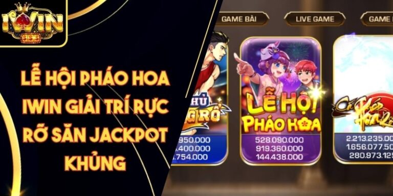 Lễ Hội Pháo Hoa Iwin Giải Trí Rực Rỡ Săn Jackpot Khủng