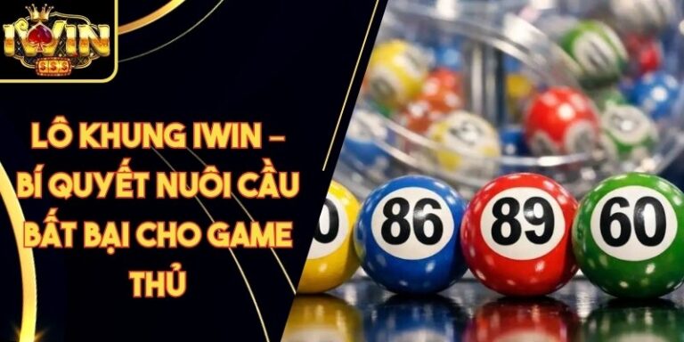 Lô Khung Iwin – Bí Quyết Nuôi Cầu Bất Bại Cho Game Thủ